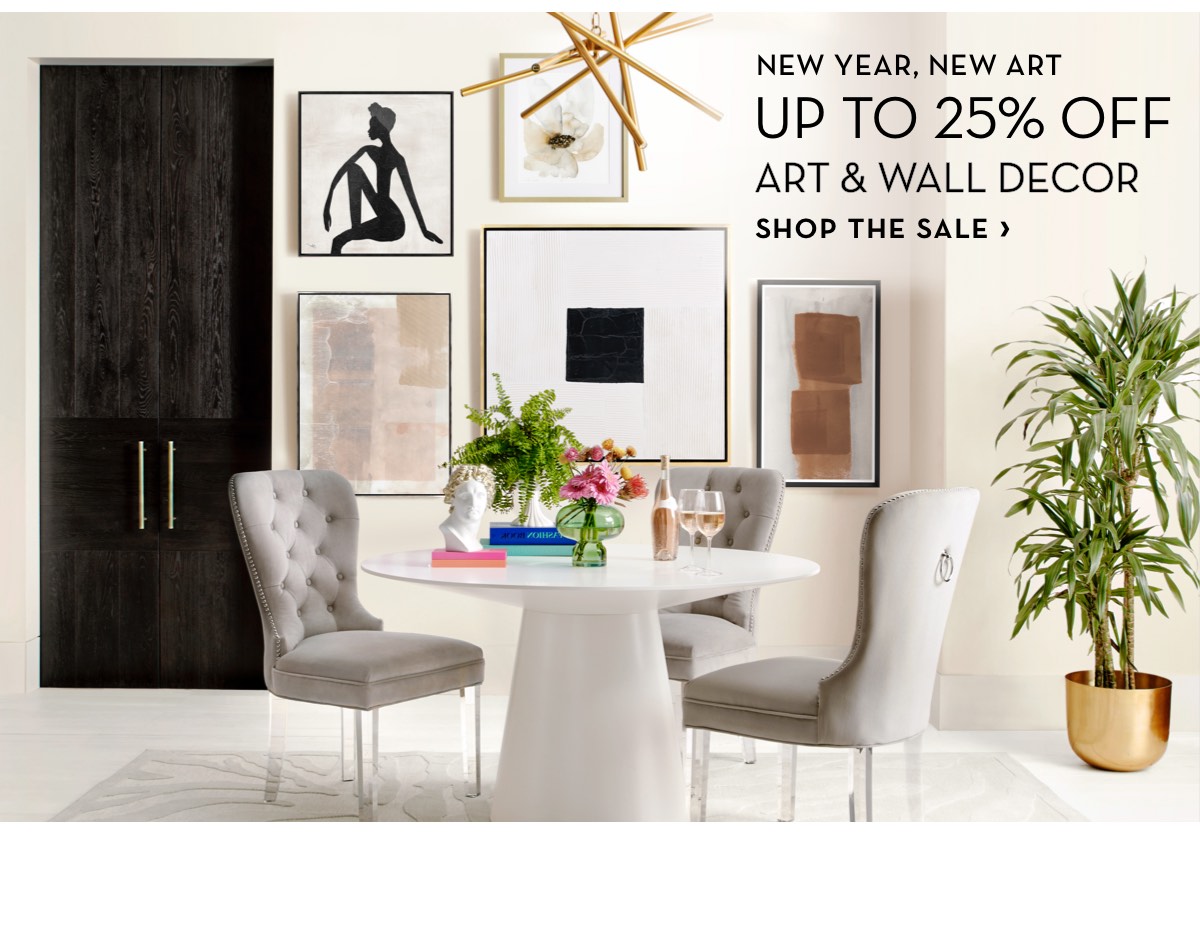  NEW YEAR, NEW ART UP TO 25% OFF ART WALL DECOR SHOP THE SALE 