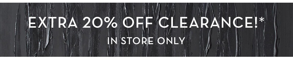 EQTRA 20% OFF CLEARANCE'* qx 4 INSTOREONLV fo A%y , i I 